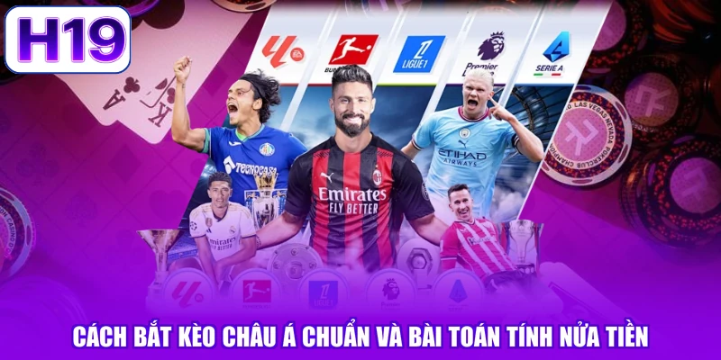 Cách Bắt Kèo Châu Á Chuẩn Và Bài Toán Tính Nửa Tiền
