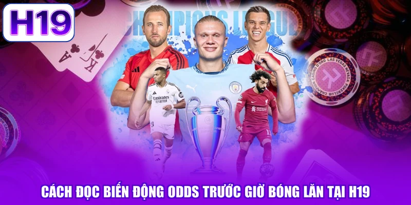 Cách Đọc Biến Động Odds Trước Giờ Bóng Lăn Tại H19