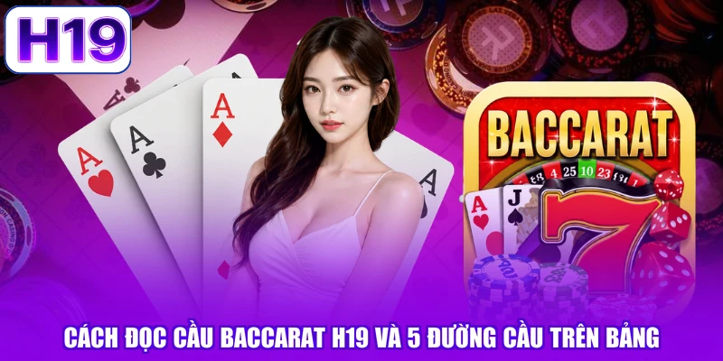 Cách Đọc Cầu Baccarat H19 Và 5 Đường Cầu Trên Bảng