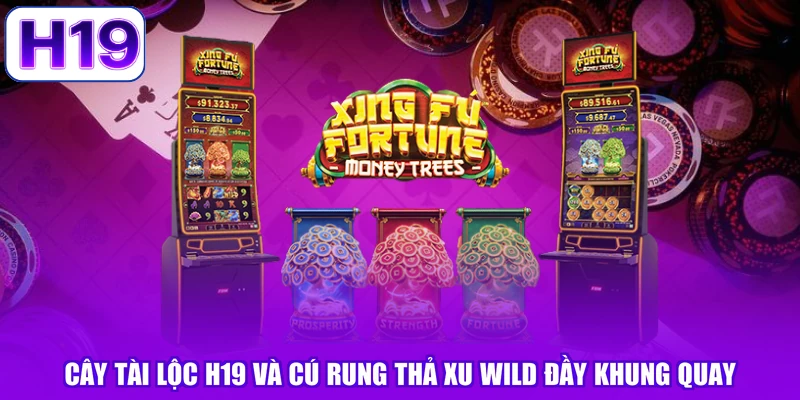 Cây Tài Lộc H19 Và Cú Rung Thả Xu Wild Đầy Khung Quay