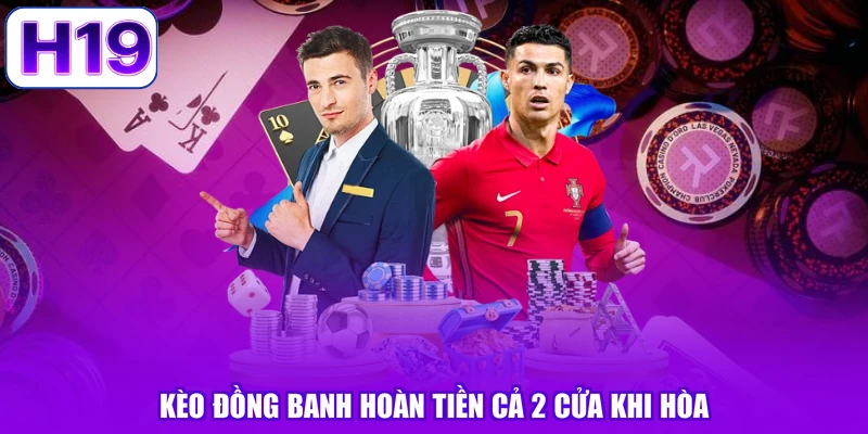 Kèo đồng banh hoàn tiền cả 2 cửa khi hòa