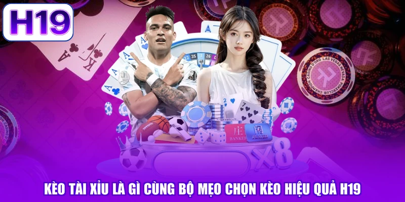 Kèo Tài Xỉu Là Gì Cùng Bộ Mẹo Chọn Kèo Hiệu Quả H19