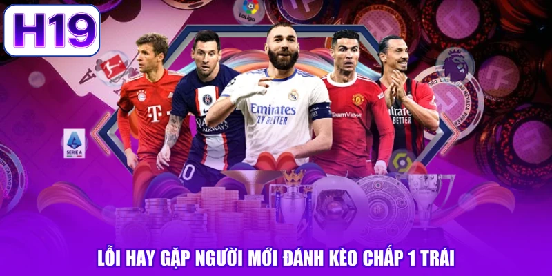 Lỗi hay gặp người mới đánh kèo chấp 1 trái