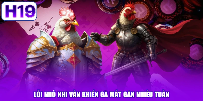 Lỗi nhỏ khi vần khiến gà mất gân nhiều tuần
