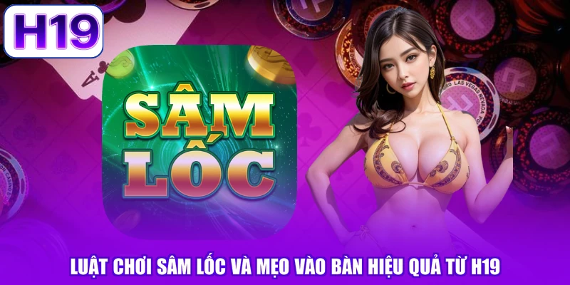 Luật Chơi Sâm Lốc Và Mẹo Vào Bàn Hiệu Quả Từ H19