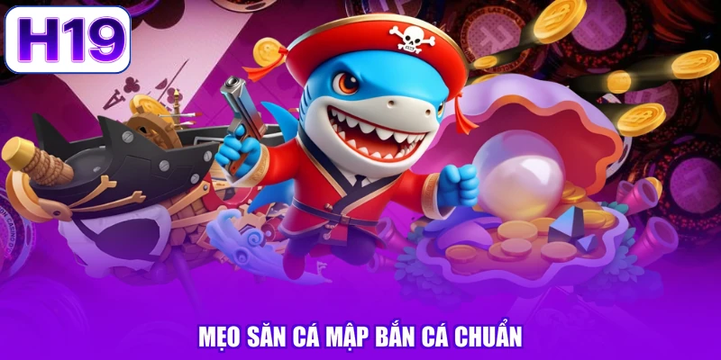 Mẹo săn cá mập bắn cá chuẩn