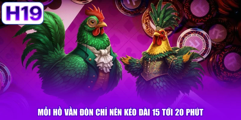 Mỗi hồ vần đòn chỉ nên kéo dài 15 tới 20 phút