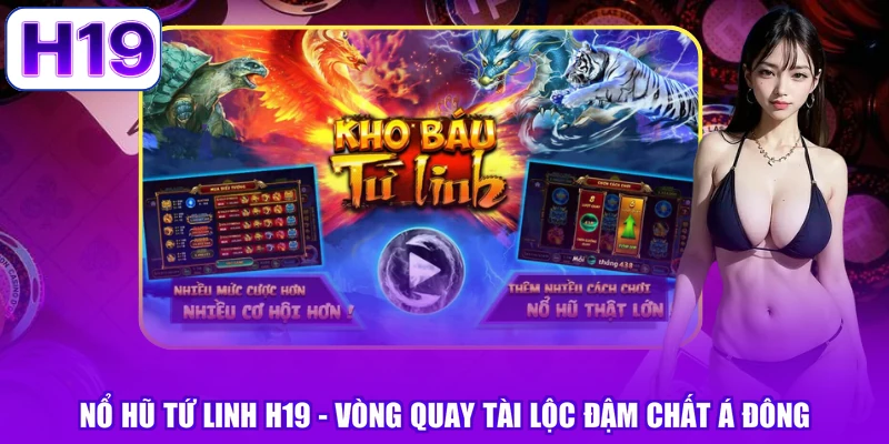 Nổ Hũ Tứ Linh H19 - Vòng Quay Tài Lộc Đậm Chất Á Đông