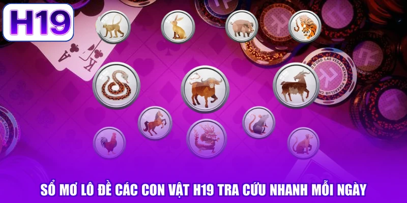Sổ Mơ Lô Đề Các Con Vật H19 Tra Cứu Nhanh Mỗi Ngày
